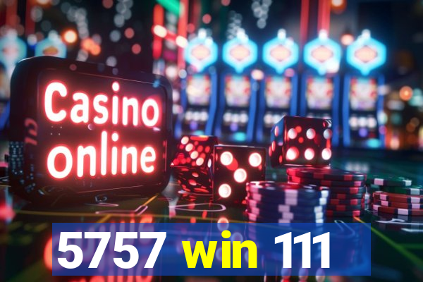 5757 win 111